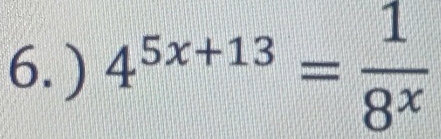 ) 4^(5x+13)= 1/8^x 