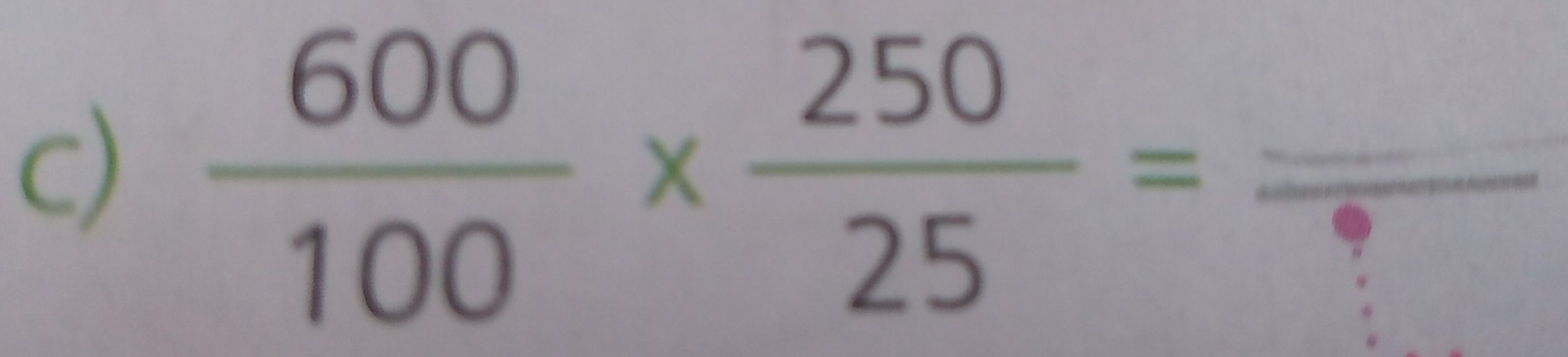  600/100 *  250/25 =frac 