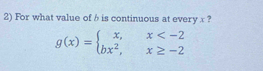 For what value of b is continuous at every x ?
g(x)=beginarrayl x,x