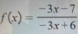 f(x)= (-3x-7)/-3x+6 