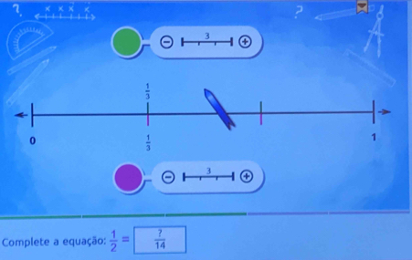 3
+
3
④
Complete a equação:  1/2 = ?/14 