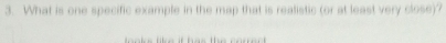 What is one specific example in the map that is realistic (or at least very close)? 
t k e like if has the core