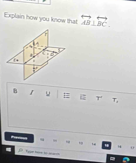 Explain how you know that overleftrightarrow AB⊥ overleftrightarrow BC. 
A 
a C D
E
F
B I U = E T^2 T_2
Previous 11 12 13 14 15 16
17
Type here to search