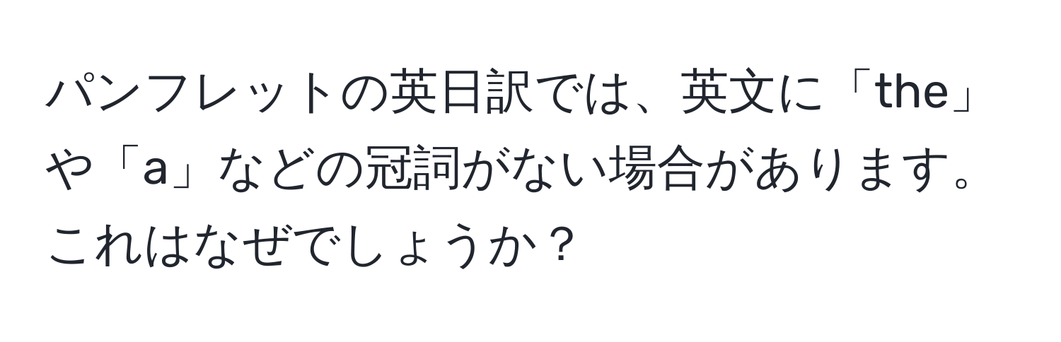 パンフレットの英日訳では、英文に「the」や「a」などの冠詞がない場合があります。これはなぜでしょうか？