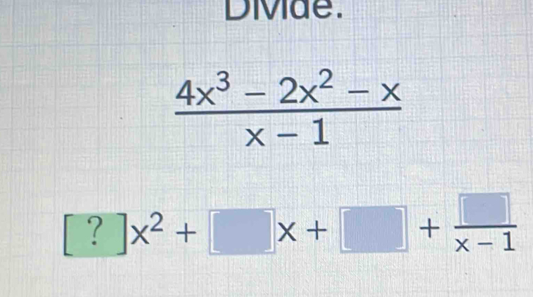 DiMae.
 (4x^3-2x^2-x)/x-1 
[?]x^2+[]x+[]+ []/x-1 