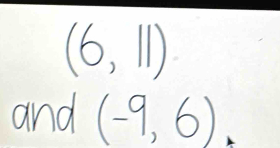 (6,11)
and (-9,6)