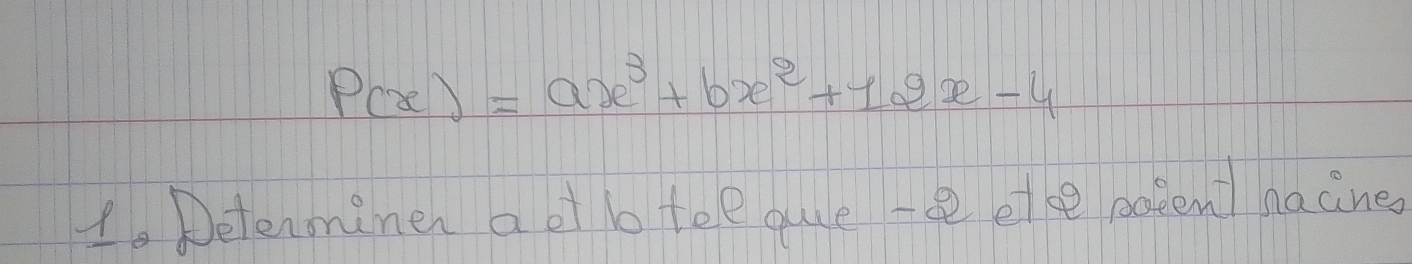 P(x)=ax^3+bx^2+12x-4
1. Detenminen a ot b toe que -e efe parent nacine