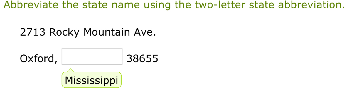 Abbreviate the state name using the two-letter state abbreviation. 
2713 Rocky Mountain Ave. 
Oxford, □ 38655
Mississippi