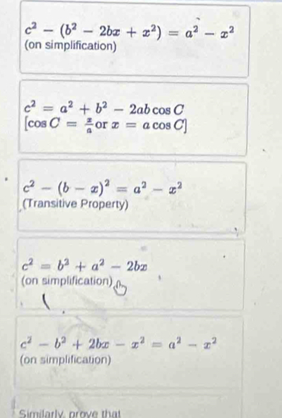 c^2-(b^2-2bx+x^2)=a^2-x^2
(on simplification)
c^2=a^2+b^2-2abcos C
[cos C= x/a  or x=acos C]
c^2-(b-x)^2=a^2-x^2
(Transitive Property)
c^2=b^2+a^2-2bx
(on simplification) 
(
c^2-b^2+2bx-x^2=a^2-x^2
(on simplification) 
Similarly prove that