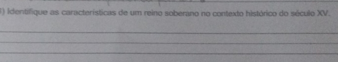 identifique as características de um reino soberano no contexto histórico do século XV. 
_ 
_ 
_