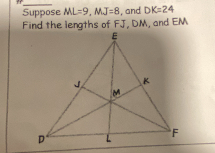 Suppose ML=9, MJ=8 , and DK=24
Find the lengths of FJ, DM, and EM