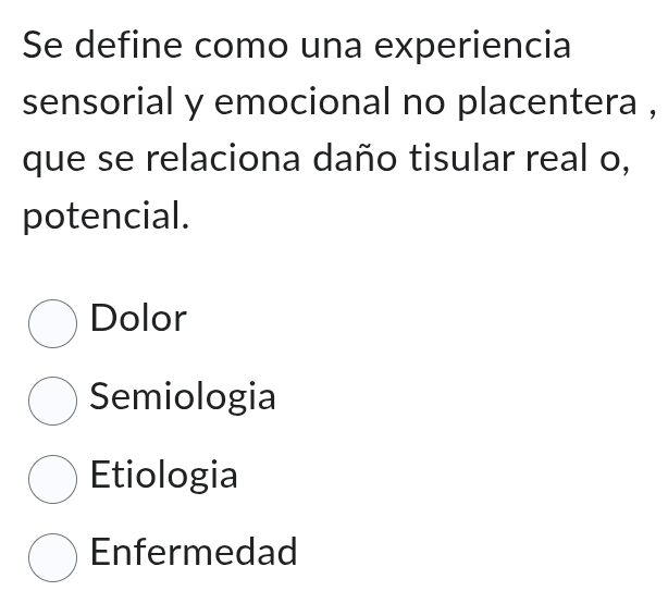 Se define como una experiencia
sensorial y emocional no placentera ,
que se relaciona daño tisular real o,
potencial.
Dolor
Semiologia
Etiologia
Enfermedad