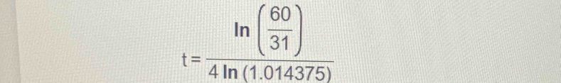 t=frac ln ( 60/31 )4ln (1.014375)