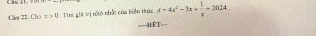 Với 1.21 
Câu 22. Cho x>0. Tìm giá trị nhỏ nhất của biểu thức A=4x^2-3x+ 1/x +2024. 
-HÉT---