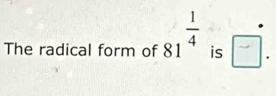 The radical form of 81^(frac 1)4is□^(·).