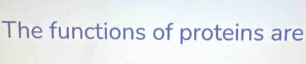 The functions of proteins are