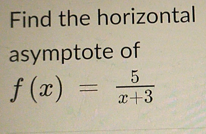 Find the horizontal 
asymptote of
f(x)= 5/x+3 