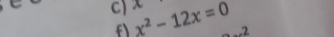 x^2-12x=0 x
f) 
.2