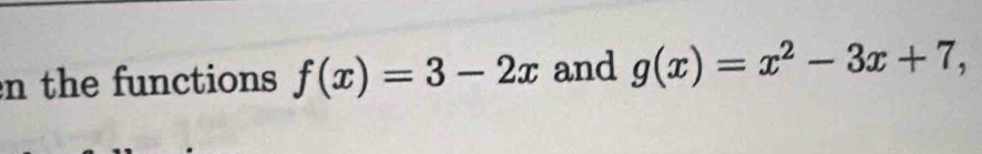 the functions f(x)=3-2x and g(x)=x^2-3x+7,