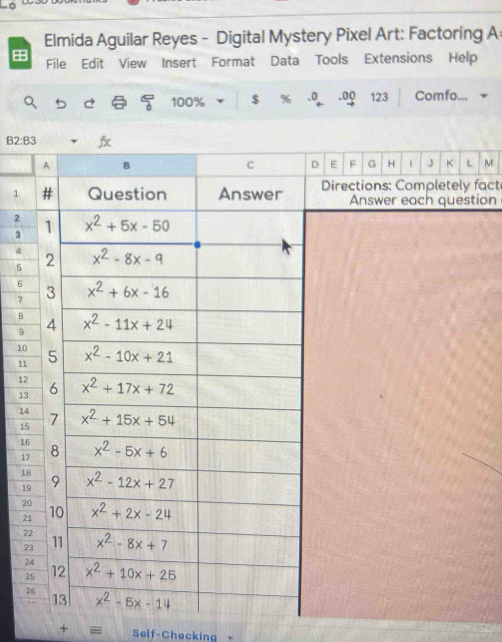 Elmida Aguilar Reyes - Digital Mystery Pixel Art: Factoring A:
File Edit View Insert Format Data Tools Extensions Help
100% $ % 、0 .oQ 123 Comfo...
B2:B3
F G H | J K L M
1ctions: Completely fact
Answer each question
2
3
4
5
6
7
8
9
10
11
1
1
1
1
1
1
1
1
2
2
2
2
2
2
2
+ = Self-Checking