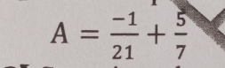 A= (-1)/21 + 5/7 