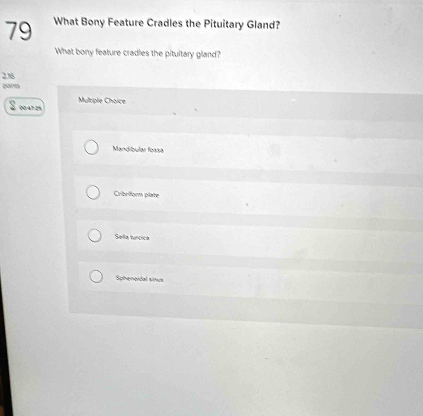 What Bony Feature Cradles the Pituitary Gland?
What bony feature cradles the pituitary gland?
2.16
point
Multiple Choice
00:47:25
Mandibular fossa
Cribriform plate
Sella turcica
Sphenoidal sinus