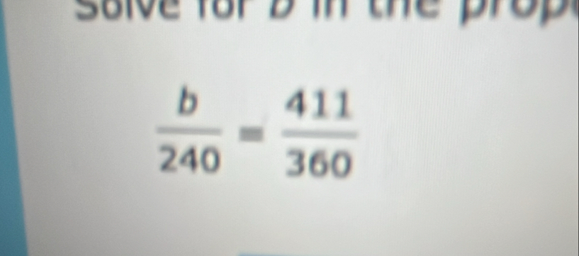 salve for b in the prop
 b/240 = 411/360 