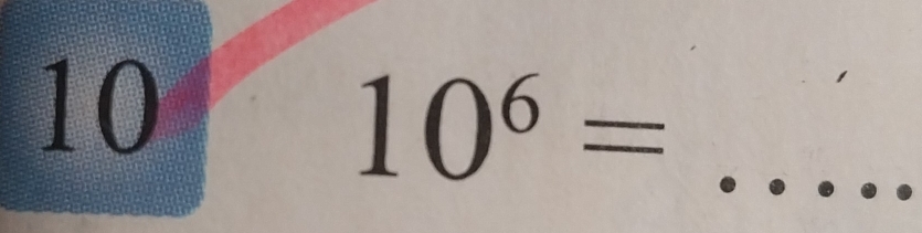 10
10^6= _