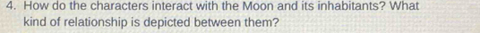 How do the characters interact with the Moon and its inhabitants? What 
kind of relationship is depicted between them?