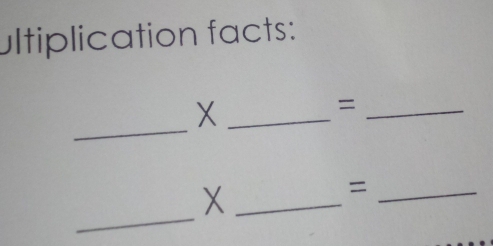 ultiplication facts: 
_ 
_X 
_= 
_X 
_= 
_