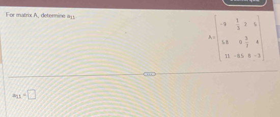 For matrix A, determine a_11
a_11=□