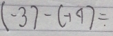 (-3)-(+4)=