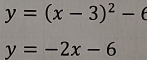 y=(x-3)^2-6
y=-2x-6