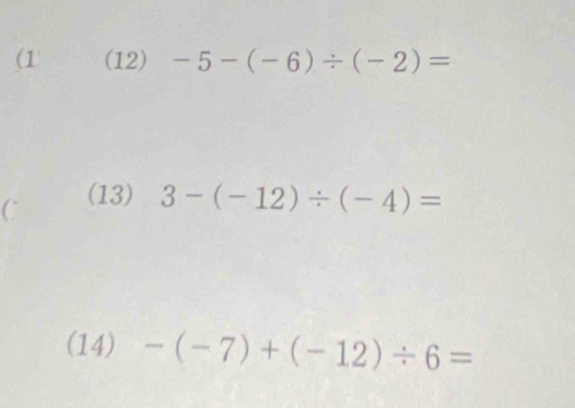 (1 (12) -5-(-6)/ (-2)=
(13) 3-(-12)/ (-4)=
(14) -(-7)+(-12)/ 6=