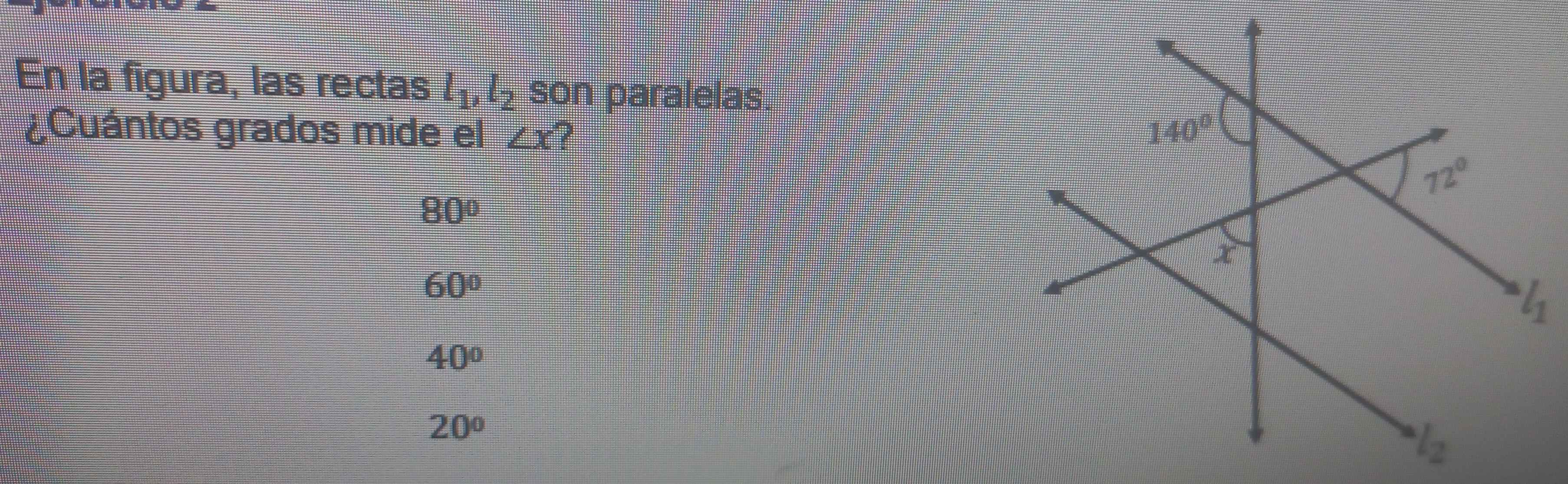 En la fgura, las rectas l_1,l_2 son paralelas
¿Cuántos grados mide el ∠ x
80°
60°
40°
20°