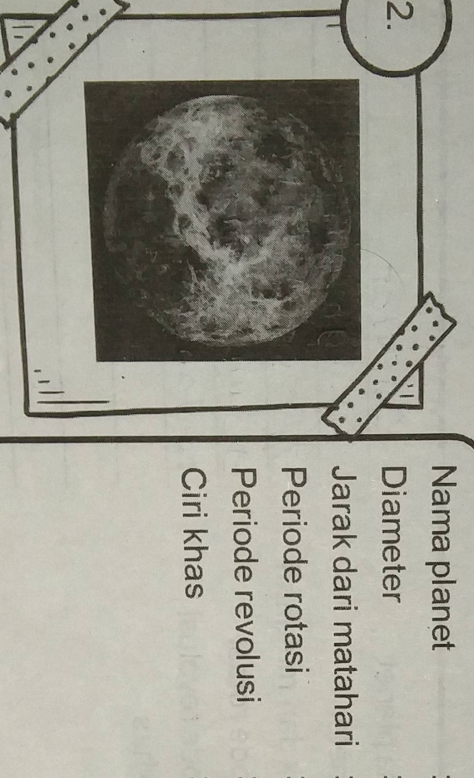 Nama planet
2.
Diameter
Jarak dari matahari
Periode rotasi
Periode revolusi
Ciri khas