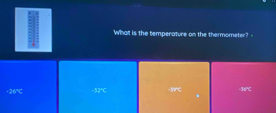 What is the temperature on the thermometer?«
-26°C
-32°C
-39°C
-36°C