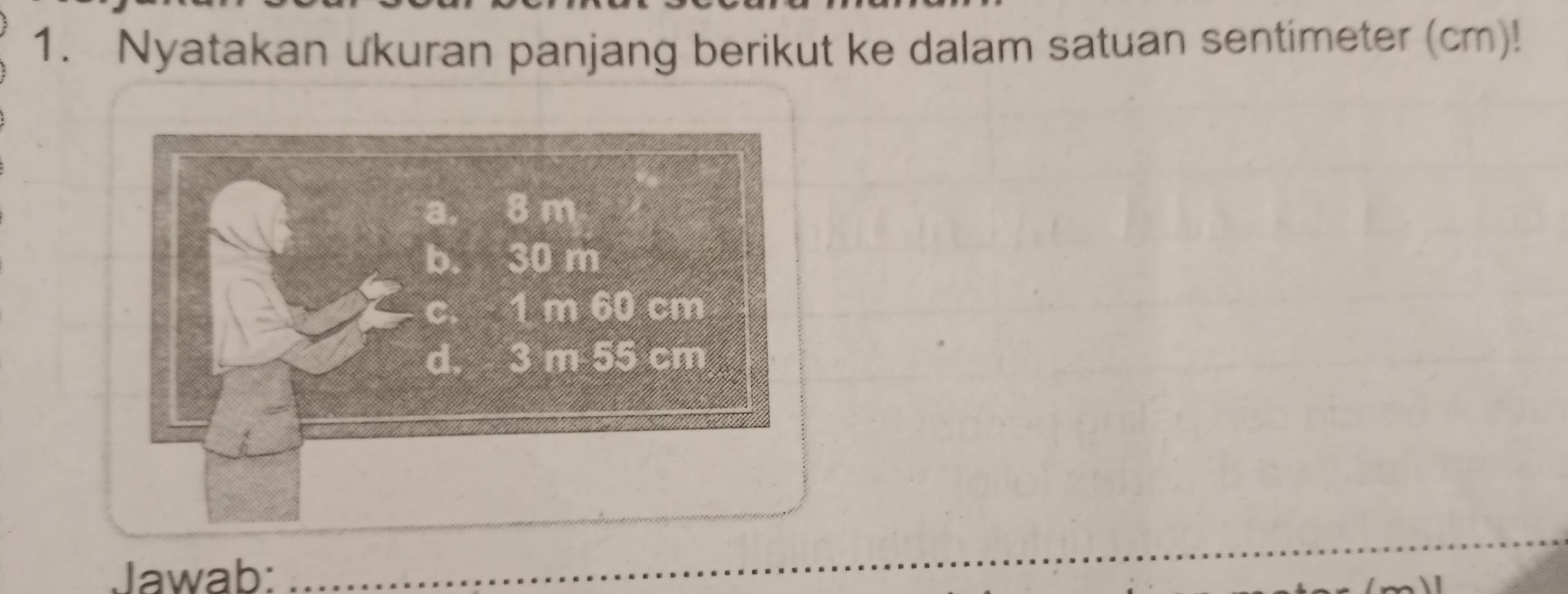 Nyatakan ukuran panjang berikut ke dalam satuan sentimeter (cm)! 
Jawab: