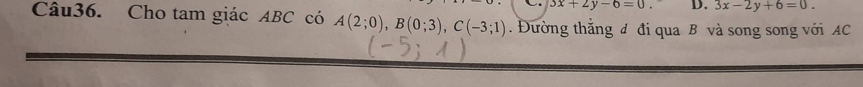 3x+2y-6=0. D. 3x-2y+6=0. 
Câu36. Cho tam giác ABC có A(2;0), B(0;3), C(-3;1). Đường thắng đ đi qua B và song song với AC