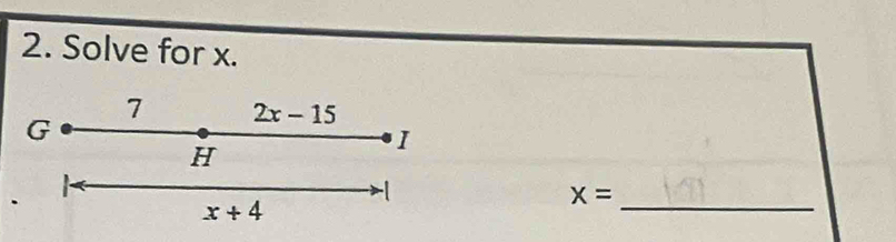 Solve for x. 
7 2x-15
G
H
I

-1
x= _
x+4