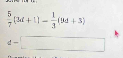  5/7 (3d+1)= 1/3 (9d+3)
d=□