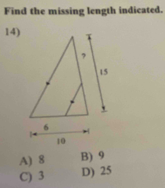 Find the missing length indicated.
14)
A) 8 B) 9
C) 3 D) 25