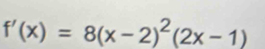 f'(x)=8(x-2)^2(2x-1)