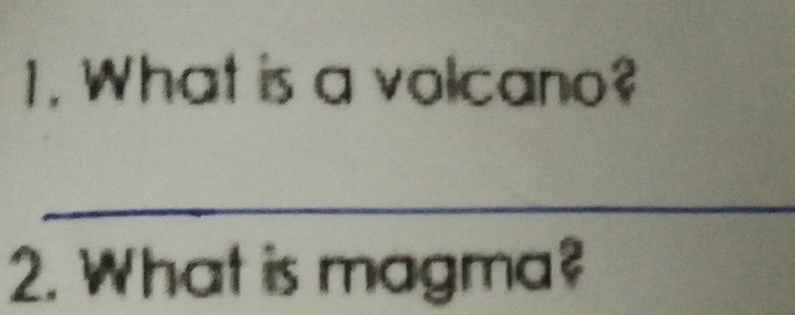 What is a volcano? 
_ 
2. What is magma?