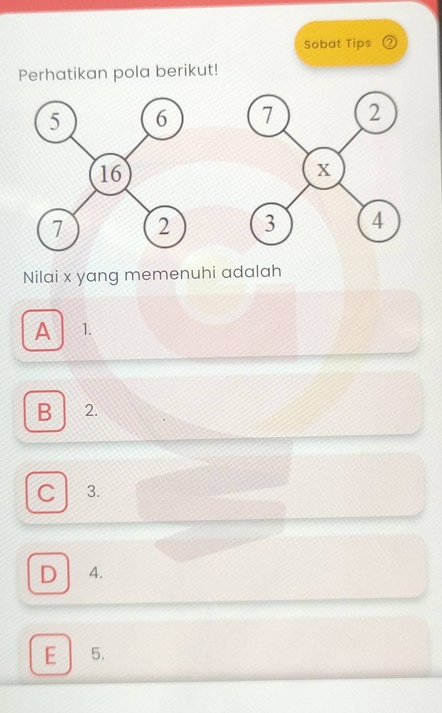 Sobat Tips
Perhatikan pola berikut!
Nilai x yang memenuhi adalah
A 1.
B 2.
C 3.
D 4.
E 5.