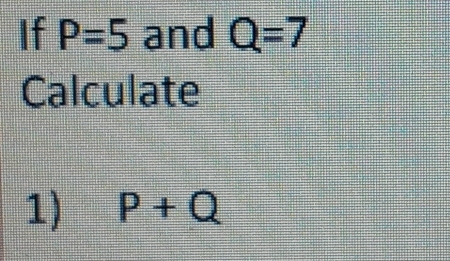 If P=5 and Q=7
Calculate 
1) P+Q