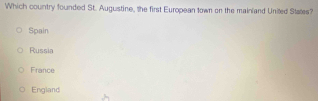 Which country founded St. Augustine, the first European town on the mainland United States?
Spain
Russia
France
England