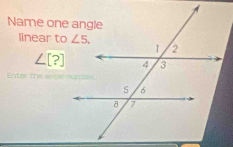 Name one angle
linear to
∠ [?]
Eter the  a