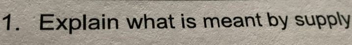 Explain what is meant by supply