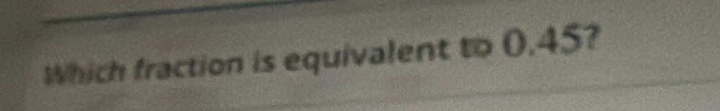Which fraction is equivalent to 0.45?